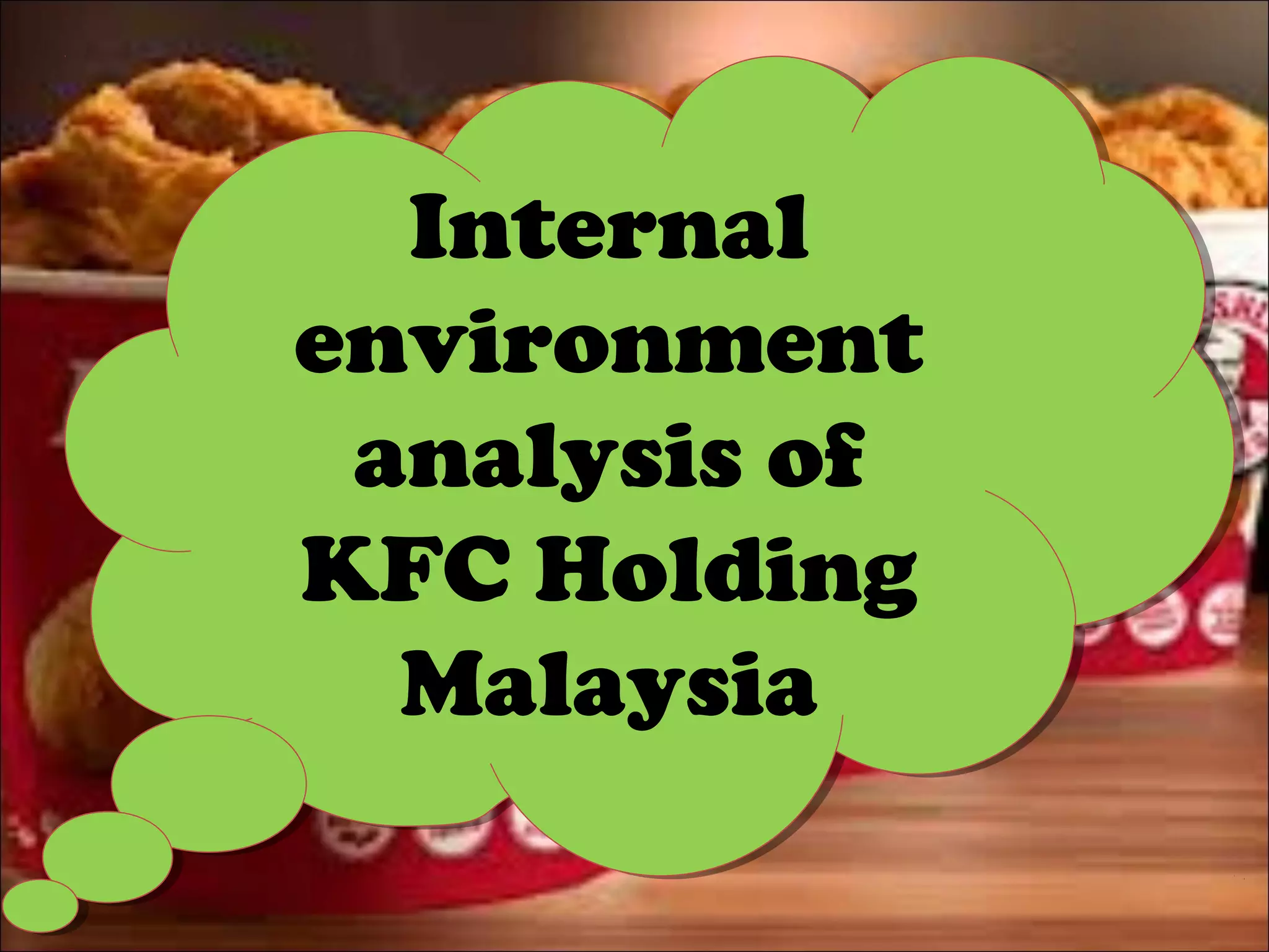 Internal
environment
analysis of
KFC Holding
Malaysia
Internal
environment
analysis of
KFC Holding
Malaysia
 