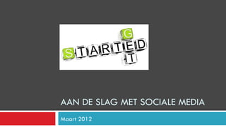 AAN DE SLAG MET SOCIALE MEDIA
Maart 2012
 