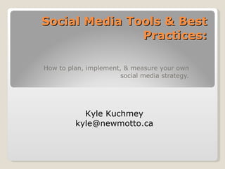 Social Media Tools & Best Practices: How to plan, implement, & measure your own social media strategy. Kyle Kuchmey [email_address] 