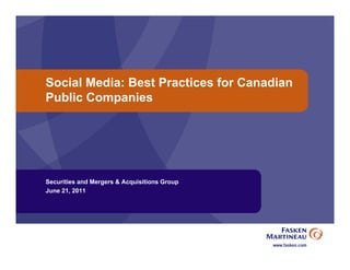 Social Media: Best Practices for Canadian
Public Companies




Securities and Mergers & Acquisitions Group
June 21, 2011
 