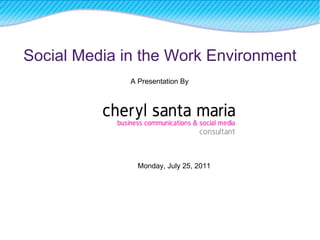Social Media in the Work Environment A Presentation By Monday, July 25, 2011 