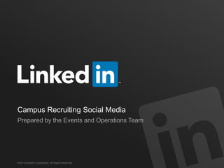 Campus Recruiting Social Media
Prepared by the Events and Operations Team

©2013 LinkedIn Corporation. All Rights Reserved.

 