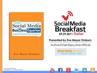 09.29.2011

                                         Presented by Eve Mayer Orsburn
                                          Author/Chief Executive Officer




Social Media Delivered
Copyright © 2011 - All Rights Reserved
 