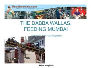 The Dabbawallas,  FEEDING MUMBAIInspiration of Management Robin Varghese 