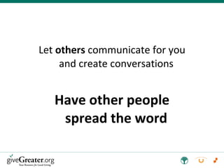 Let  others  communicate for you and create conversations Have other people spread the word 