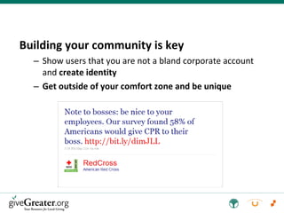 Building your community is key Show users that you are not a bland corporate account and  create identity Get outside of your comfort zone and be unique 