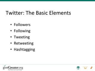 Twitter: The Basic Elements  Followers   Following  Tweeting Retweeting Hashtagging  