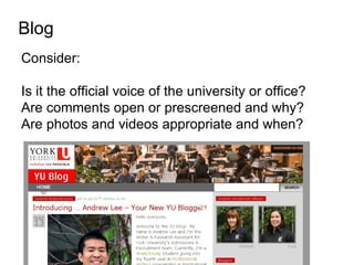 Blog
Consider:

Is it the official voice of the university or office?
Are comments open or prescreened and why?
Are photos and videos appropriate and when?
 