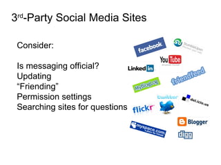 3rd-Party Social Media Sites

 Consider:

 Is messaging official?
 Updating
 “Friending”
 Permission settings
 Searching sites for questions
 