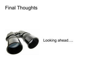 Final Thoughts




                 Looking ahead….
 