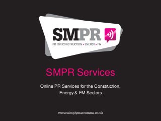 SMPR Services
Online PR Services for the Construction,
         Energy & FM Sectors
 