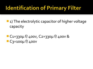  1) The electrolytic capacitor of higher voltage
capacity
 C1=330µ f/ 400v, C2=330µ f/ 400v &
 C3=100µ f/ 400v
 