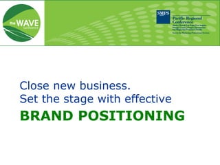 BRAND POSITIONING
Close new business.
Set the stage with effective
 