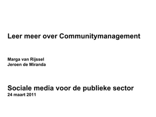 Leer meer over Communitymanagement Marga van Rijssel Jeroen de Miranda  Sociale media voor de publieke sector 24 maart 2011 