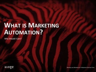 Branding and Marketing for Professional Services Firms
WHAT IS MARKETING
AUTOMATION?
Why Should I Care?
 