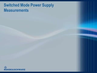 Switched Mode Power Supply 
Measurements 
 