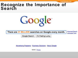 Recognize the Importance of Search There are  31 BILLION  searches on Google every month.  