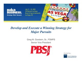 Develop and Execute a Winning Strategy for
             Major Pursuits

           Greg M. Goodwin, Sr., FSMPS
               Senior Vice President




                                         Hosted by:
 