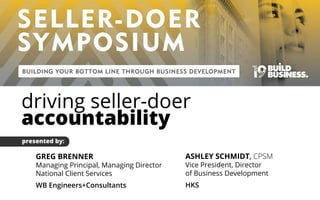 driving seller-doer
accountability
GREG BRENNER
Managing Principal, Managing Director
National Client Services
WB Engineers+Consultants
ASHLEY SCHMIDT, CPSM
Vice President, Director
of Business Development
HKS
presented by:
 