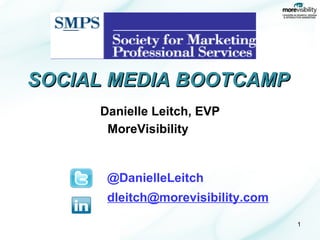 SOCIAL MEDIA BOOTCAMP
     Danielle Leitch, EVP
      MoreVisibility


      @DanielleLeitch
      dleitch@morevisibility.com
                                   1
 