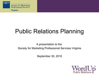Public Relations Planning A presentation to the  Society for Marketing Professional Services Virginia September 30, 2010 