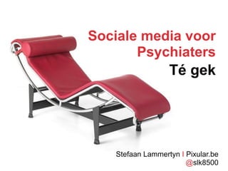 Sociale media voor
       Psychiaters
           Té gek




   Stefaan Lammertyn I Pixular.be
                       @slk8500
 