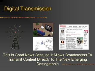 Digital Transmission
This Is Good News Because It Allows Broadcasters To
Transmit Content Directly To The New Emerging
Dem...