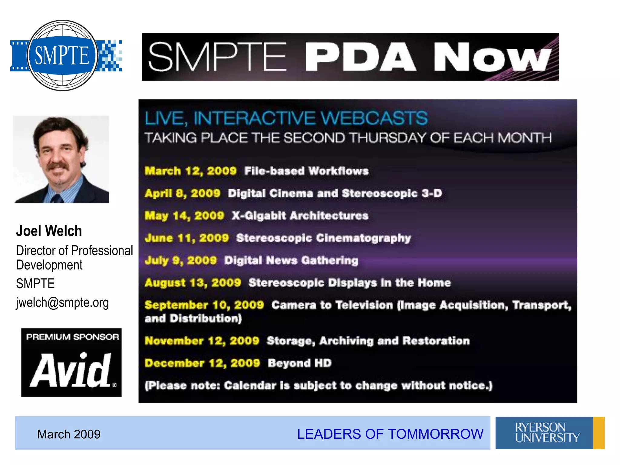 LEADERS OF TOMMORROWMarch 2009
Joel Welch
Director of Professional
Development
SMPTE
jwelch@smpte.org
 