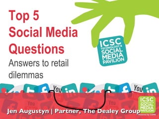 Top 5
Social Media
Questions
Answers to retail
dilemmas


Jen Augustyn | Partner, The Dealey Group
 