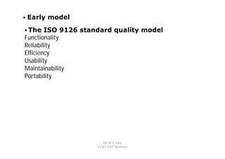    Early model
 The   ISO 9126 standard quality model
Functionality
Reliability
Efficiency
Usability
Maintainability
Portability




                         Mr. M. E. Patil
                    S.S.B.T COET, Bambhori
 