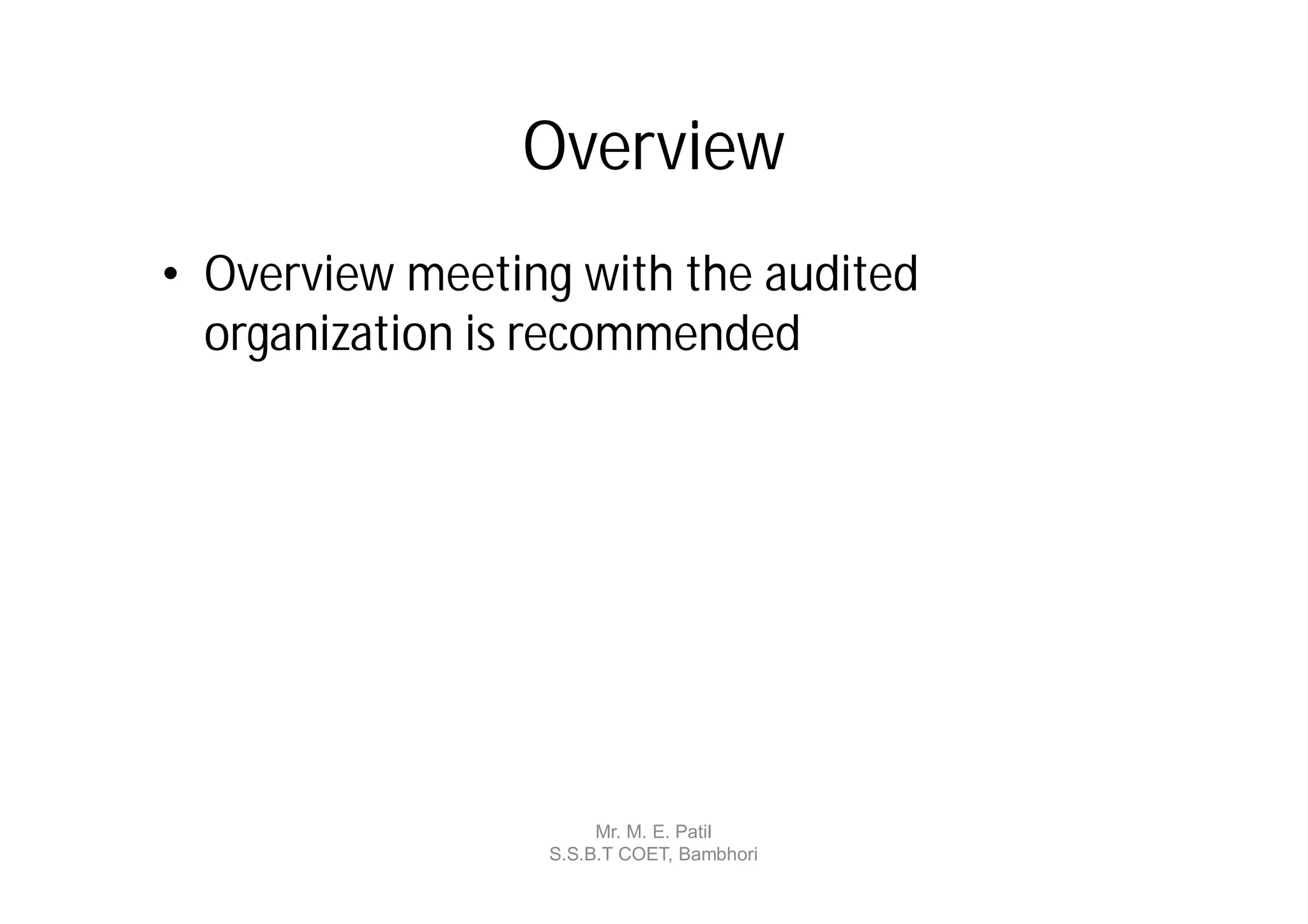 Overview
• Overview meeting with the audited
  organization is recommended




                      Mr. M. E. Patil
                 S.S.B.T COET, Bambhori
 