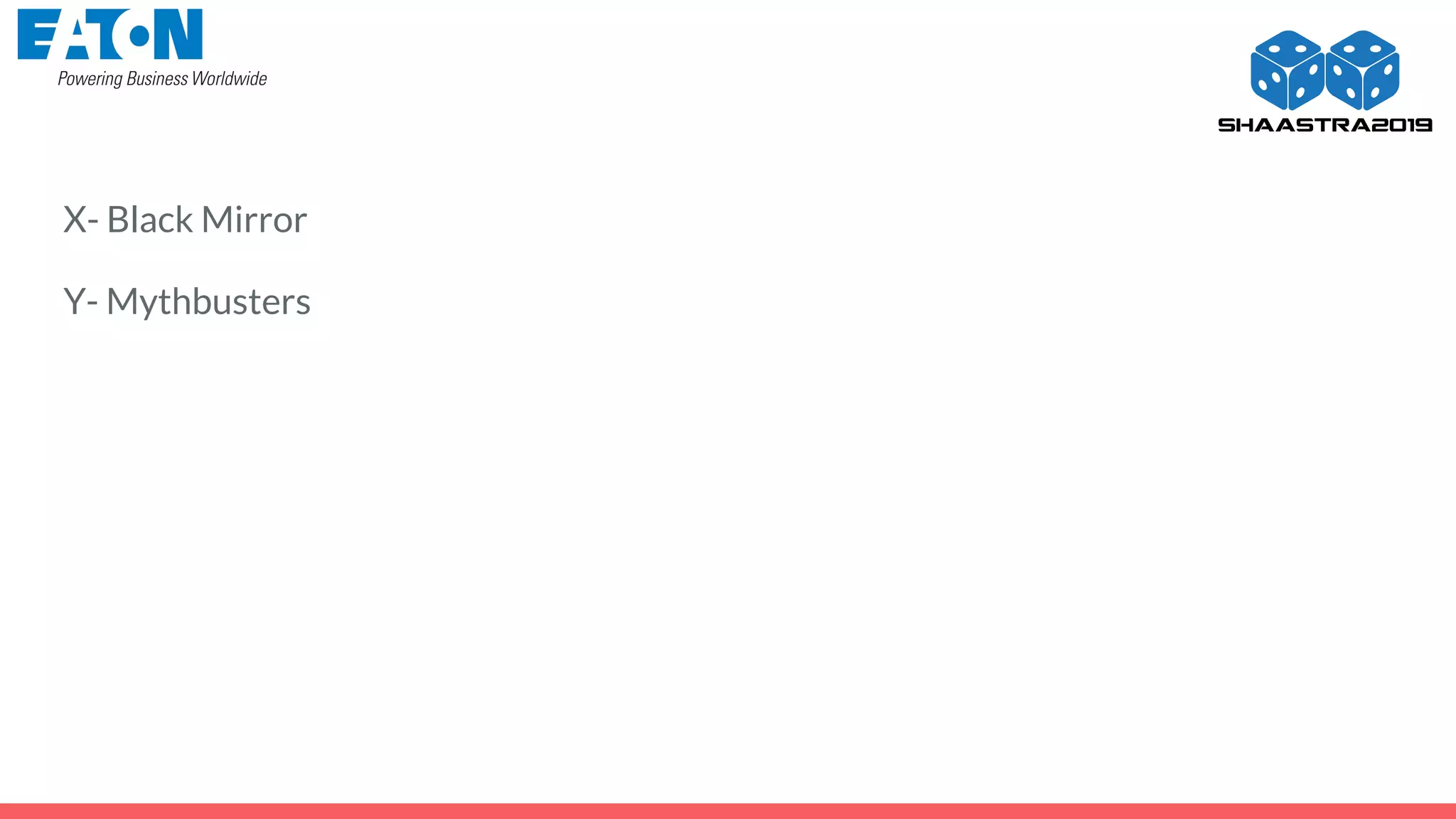 X- Black Mirror
Y- Mythbusters
 