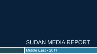 SUDAN MEDIA REPORT
Middle East - 2011
 