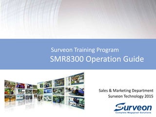 Surveon Training Program
SMR8300 Operation Guide
Sales & Marketing Department
Surveon Technology 2015
 