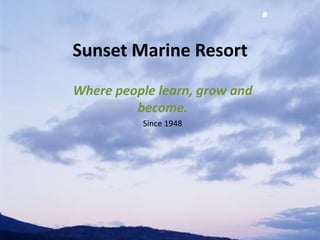 Sunset Marine Resort Where people learn, grow and become. Since 1948 