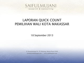 LAPORAN QUICK COUNT
PEMILIHAN WALI KOTA MAKASSAR
18 September 2013

Jl. Kusumaatmaja No. 59, Menteng, Jakarta Pusat 10340
kontak@saifulmujani.com | www.saifulmujani.com

 