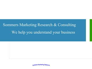 Sommers Marketing Research & Consulting We help you understand your business 