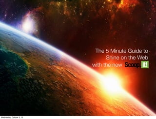 The 5 Minute Guide to
Shine on the Web
with the new
Wednesday, October 2, 13
 