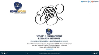 Greenfield International Stadium,Kariyavattom 695581Thiruvananthapuram
39/186 B, Mahakavi G Road, Karikkamuri 682011 Ernakulam
Phone: 8891675259 / 9995675259
www.smri.in
DYNAMIC LEAGUE POINT SYSTEM (C) SMRI 2019
15
 