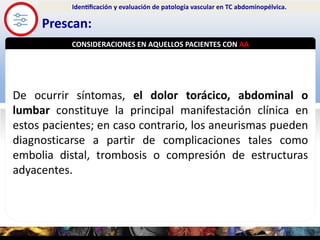 SIGNOLOGÍA
Prescan:
Identificación y evaluación de patología vascular en TC abdominopélvica.
De ocurrir síntomas, el ...