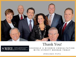 Thank You!
S C H E D U L E A D I V O R C E C O N S U L T A T I O N
W I T H S Y P R E T T M E S H A D T O D A Y
( 9 4 1 ) 3 6 5 - 7 1 7 1
 