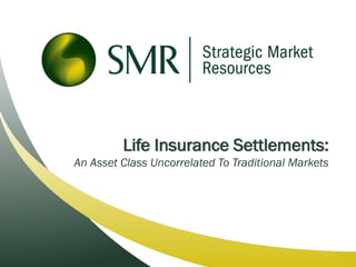 Life Insurance Settlements:
An Asset Class Uncorrelated To Traditional Markets
 