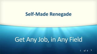 1 of 8
Get Any Job, in Any Field
Self-Made Renegade
 