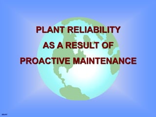 JED/97
PLANT RELIABILITY
AS A RESULT OF
PROACTIVE MAINTENANCE
 