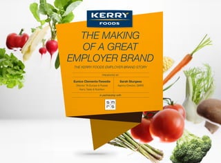 in partnership with
THE MAKING
OF A GREAT
EMPLOYER BRAND
THE KERRY FOODS EMPLOYER BRAND STORY
PRESENTED BY
Eunice Clements-Tweedie
Director TA Europe & Russia
Kerry Taste & Nutrition
Sarah Sturgess
Agency Director, SMRS
 