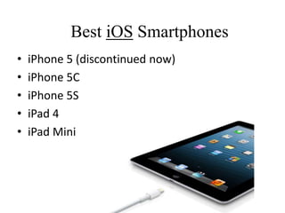 Best iOS Smartphones
• iPhone 5 (discontinued now)
• iPhone 5C
• iPhone 5S
• iPad 4
• iPad Mini
 