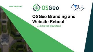 www.osgeo.org
OSGeo Branding and
Website Reboot
Jody Garnett (Boundless)
 