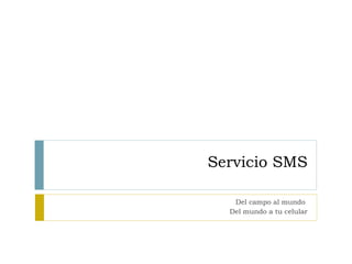 Servicio  SMS Del campo al mundo  Del mundo a tu celular 