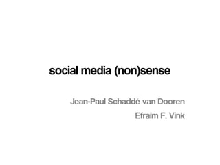 social media (non)sense
Jean-Paul Schaddé van Dooren
Efraïm F. Vink
 