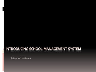 Introducing  School  Management  System A tour of  features 